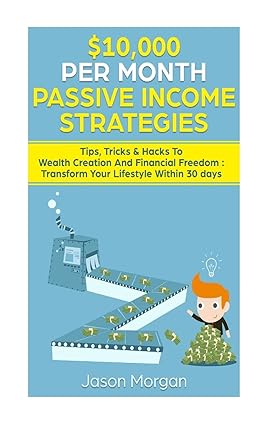 $10 000 per month passive income strategies tips tricks and hacks to wealth creation and financial freedom