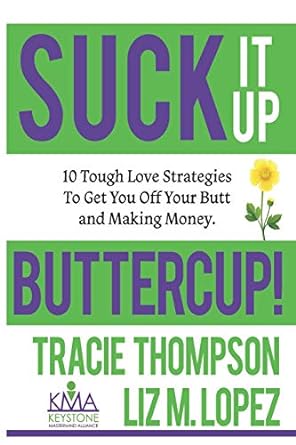 suck it up buttercup 10 tough love strategies to get you off your butt and making money 1st edition tracie