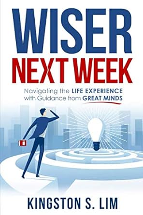 wiser next week navigating the life experience with guidance from great minds 1st edition kingston lim