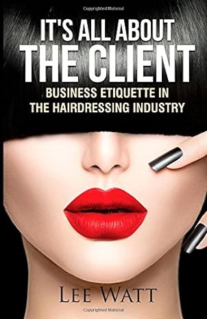 it s all about the client business etiquette in the hairdressing industry 1st edition ms lee watt ,mr wayne