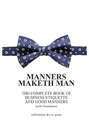manners maketh man the complete book of business etiquette and good manners 1st edition nella henney ,c. w.