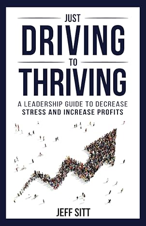 just driving to thriving a leadership guide to decrease stress and increase profits 1st edition jeff sitt