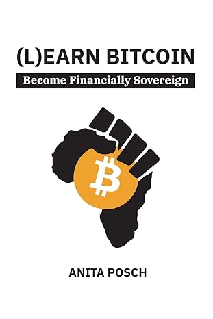 l earn bitcoin become financially sovereign 1st edition anita posch ,mark kersley 3950504370, 978-3950504378