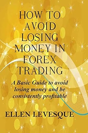 how to avoid losing money in forex trading a basic guide to avoid losing money and be consistently profitable