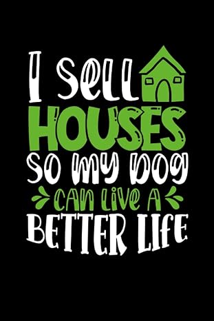 i sell houses so my dog can live a better life 1st edition be mi real estate store b0bw2zslxx