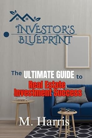 investor s blueprint the ultimate guide to real estate investment success 1st edition m. harris 979-8851982774