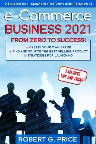 e commerce business 2021 from zero to success 2 books in 1 amazon fba and ebay 2021 1st edition robert g.