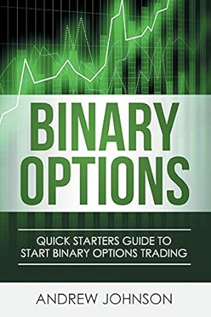 binary options quick starters guide to binary options trading 1st edition andrew johnson 1914513029,