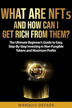 what are nfts and how can i get rich from them 1st edition marquis decker 979-8500750747