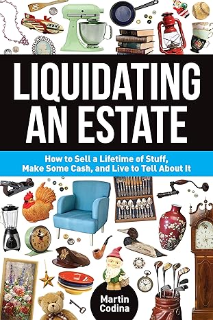 liquidating an estate how to sell a lifetime of stuff make some cash and live to tell about it 1st edition