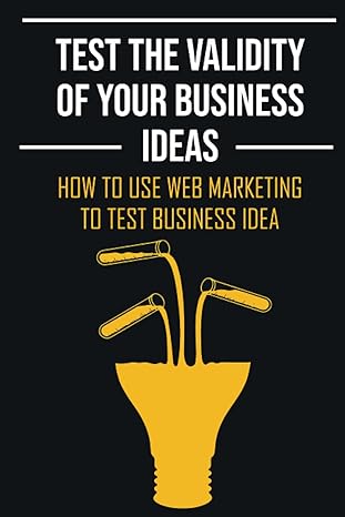 test the validity of your business ideas how to use web marketing to test business idea 1st edition allyn