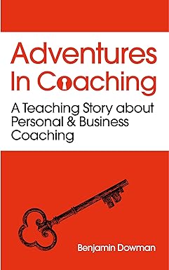 adventures in coaching a teaching story about personal and business coaching 1st edition ben dowman