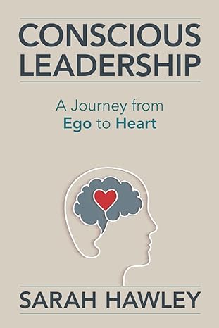 conscious leadership a journey from ego to heart 1st edition sarah hawley 1954801033, 978-1954801035