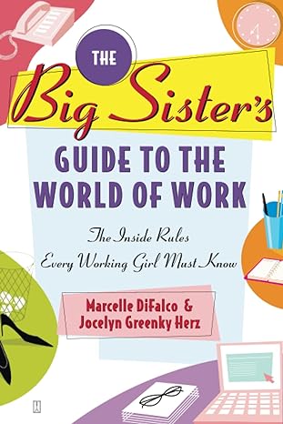 the big sister s guide to the world of work the inside rules every working girl must know 1st edition
