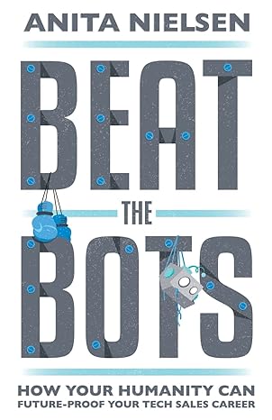 beat the bots how your humanity can future proof your tech sales career 1st edition anita nielsen 154450344x,