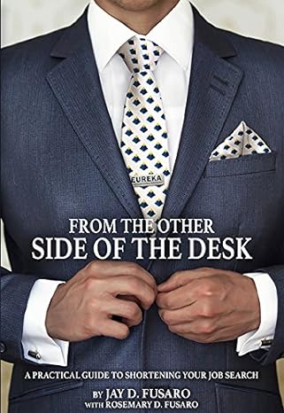 from the other side of the desk a practical guide to shortening your job search 1st edition jay d. fusaro