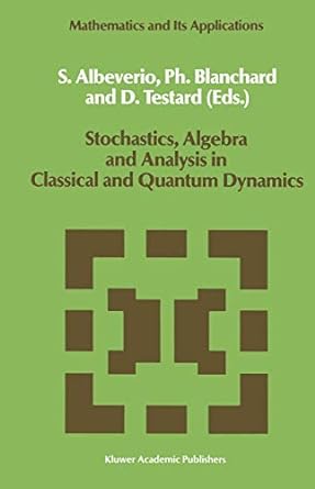 stochastics algebra and analysis in classical and quantum dynamics 1st edition sergio albeverio, philip