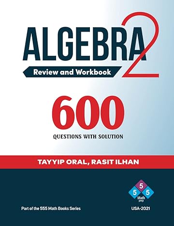 algebra review and workbook 600 questions with solution 2nd edition tayyip oral ,rasit ilhan 979-8467304984