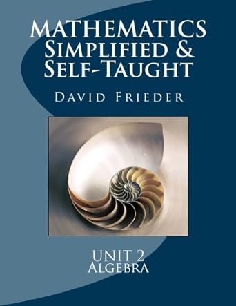 mathematics simplified and self taught unit 2 algebra 1st edition david frieder 1478288795, 978-1478288794
