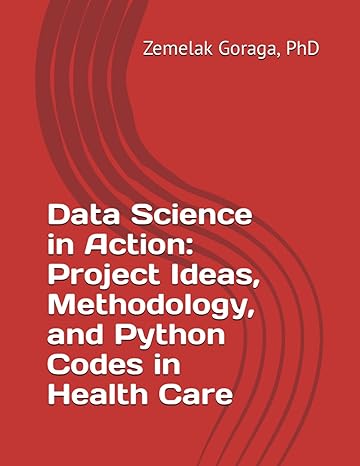 data science in action project ideas methodology and python codes in health care 1st edition zemelak goraga