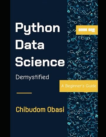 python data science demystified a beginners guide 1st edition chibudom obasi 979-8871039168