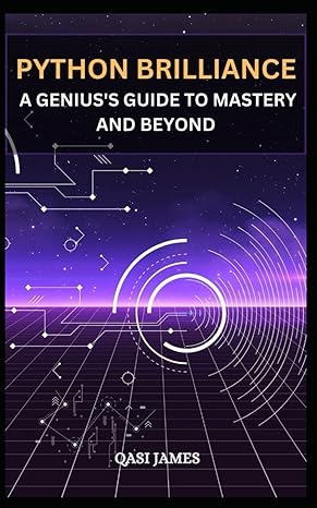python brilliance a geniuss guide to mastery and beyond 1st edition qasi james 979-8872449652