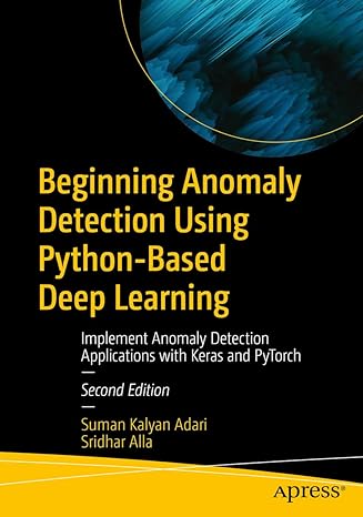 beginning anomaly detection using python based deep learning implement anomaly detection applications with