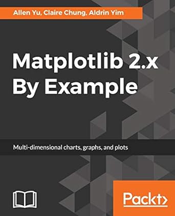 matplotlib 2 x by example multi dimensional charts graphs and plots in python 1st edition allen yu ,claire
