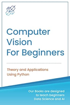computer vision for beginners theory and applications using python 1st edition ai publishing 1737708507,
