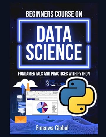 beginners course on data science fundamentals and practices with python 1st edition emenwa global