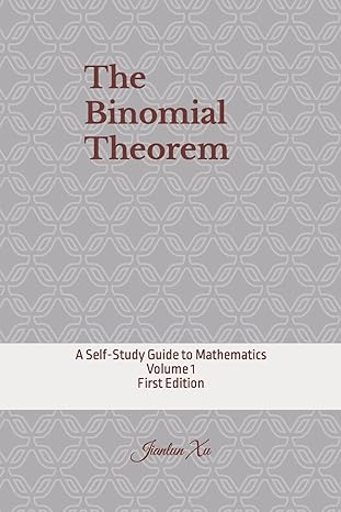 the binomial theorem a self study guide to mathematics volume 1 study guide edition jianlun xu 1545489645,