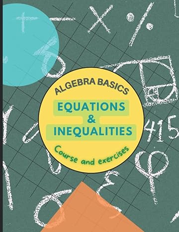 algebra basics equations and inequalities course and exercises 1st edition mayma hazem 979-8357118134