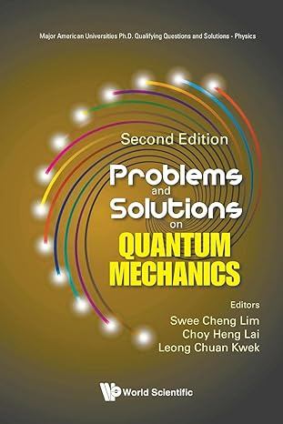 problems and solutions on quantum mechanics 2nd edition swee cheng lim, choy heng lai, leong chuan kwek
