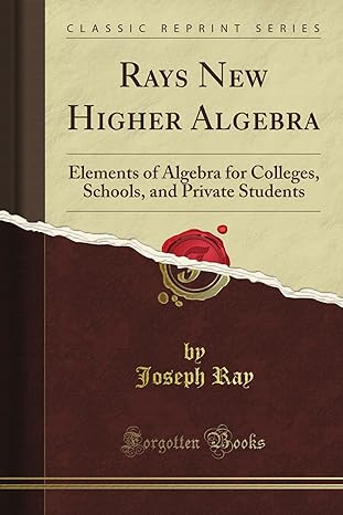 ray s new higher algebra elements of algebra for colleges schools and private students 1st edition joseph ray