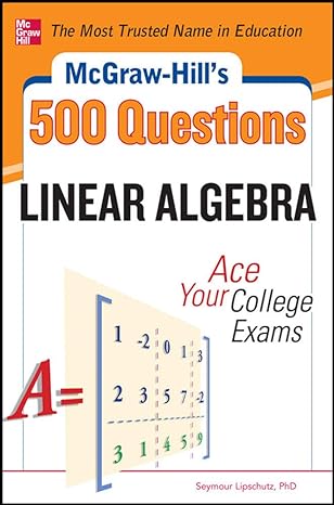 mcgraw hills 500 question linear algebra ace your college exams 1st edition seymour lipschutz 0071797998,