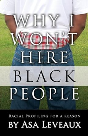 why i won t hire black people racial profiling for a reason 1st edition asa leveaux 098850023x, 978-0988500235