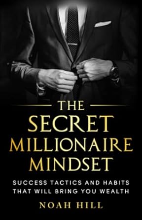 the secret millionaire mindset success tactics and habits that will bring you wealth 1st edition noah hill