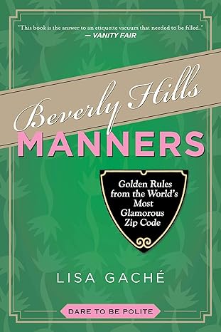 beverly hills manners golden rules from the world s most glamorous zip code 1st edition lisa gache