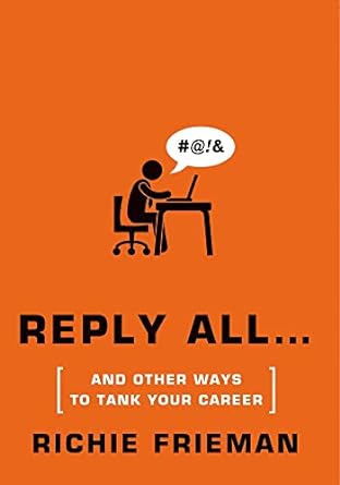 reply all and other ways to tank your career 1st edition richie frieman 1250037263, 978-1250037268