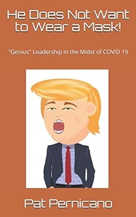 he does not want to wear a mask genius leadership in the midst of covid 19  pat pernicano 979-8670269445