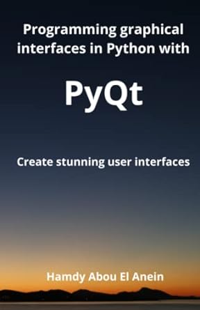 programming graphical interfaces in python with pyqt create stunning user interfaces 1st edition hamdy abou