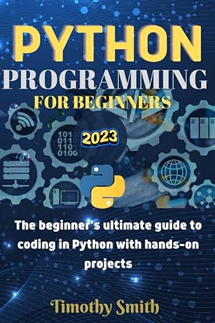 python programming for beginners the beginners ultimate guide to coding in python with hands on projects 1st