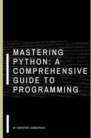 mastering python a comprehensive guide to programming 1st edition christine lambertson 979-8396402379