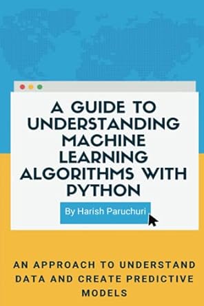 a guide to understanding machine learning algorithms with python an approach to understand data and create