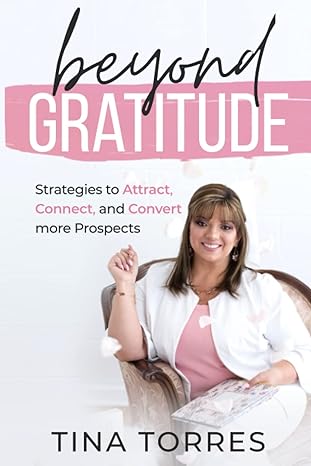 beyond gratitude strategies to help you attract connect and convert your prospects 1st edition tina m torres