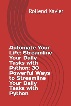 automate your life streamline your daily tasks with python 30 powerful ways to streamline your daily tasks