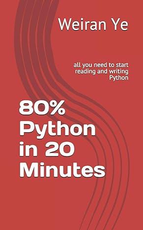 80 python in 20 minutes all you need to start reading and writing python 1st edition weiran ye 979-8639114540