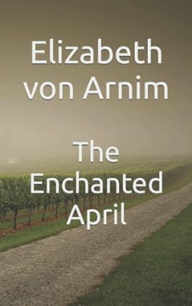 the enchanted april  elizabeth von arnim 979-8361681907