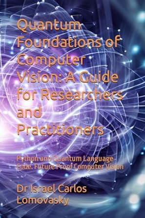 quantum foundations of computer vision a guide for researchers and practitioners python and quantum language