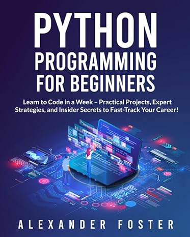 python programming for beginners learn to code in a week practical projects expert strategies and insider